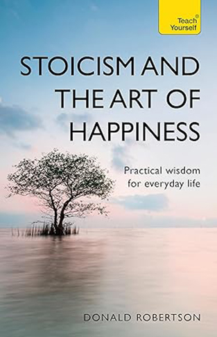 Stoicism and the Art of Happiness - Practical Wisdom for Everyday Life